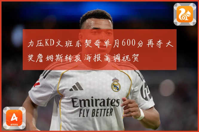 力压KD文班东契奇单月600分再夺大奖詹姆斯转发海报高调祝贺