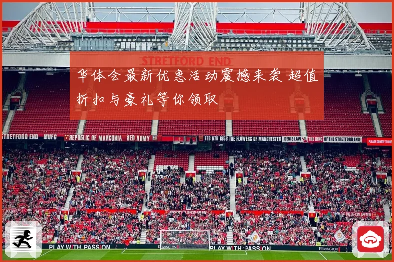 华体会最新优惠活动震撼来袭 超值折扣与豪礼等你领取