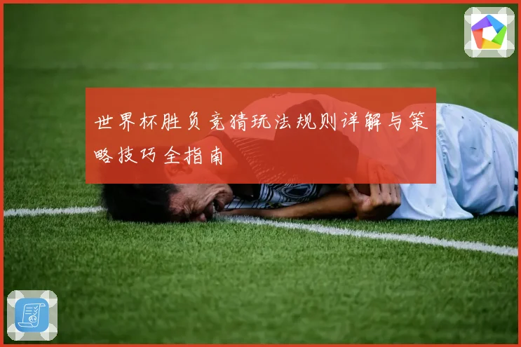 世界杯胜负竞猜玩法规则详解与策略技巧全指南
