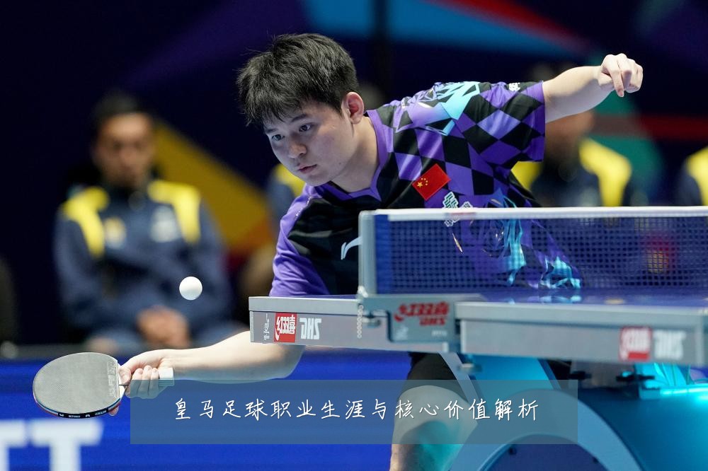 皇马足球职业生涯与核心价值解析